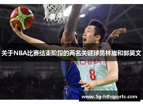 关于NBA比赛结束阶段的两名关键球员林崴和郭昊文