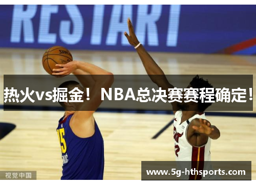 热火vs掘金！NBA总决赛赛程确定！